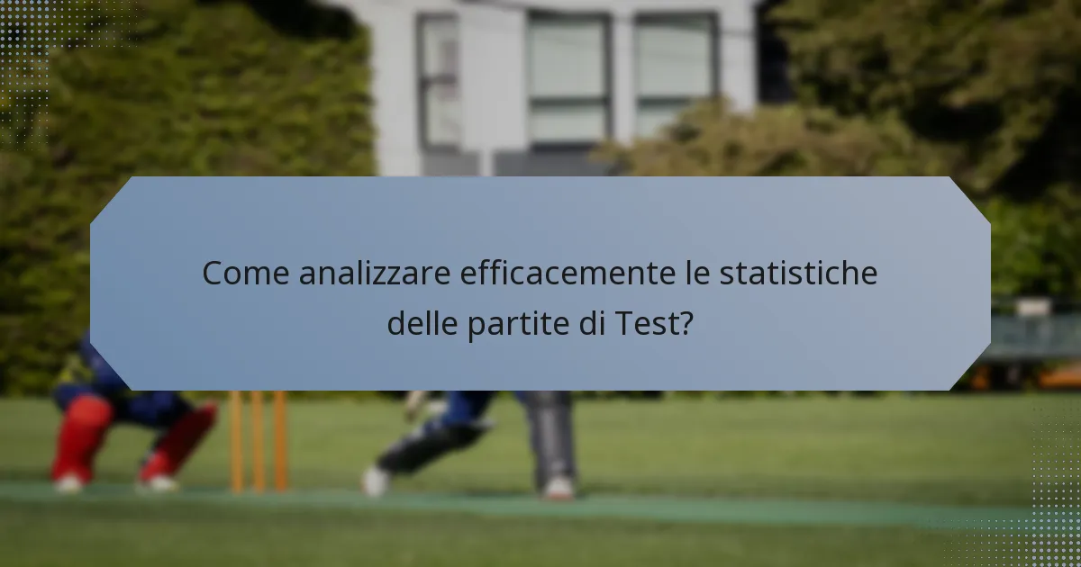 Come analizzare efficacemente le statistiche delle partite di Test?