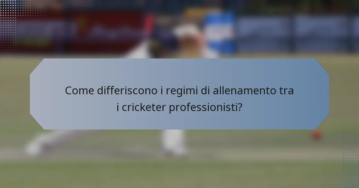 Come differiscono i regimi di allenamento tra i cricketer professionisti?