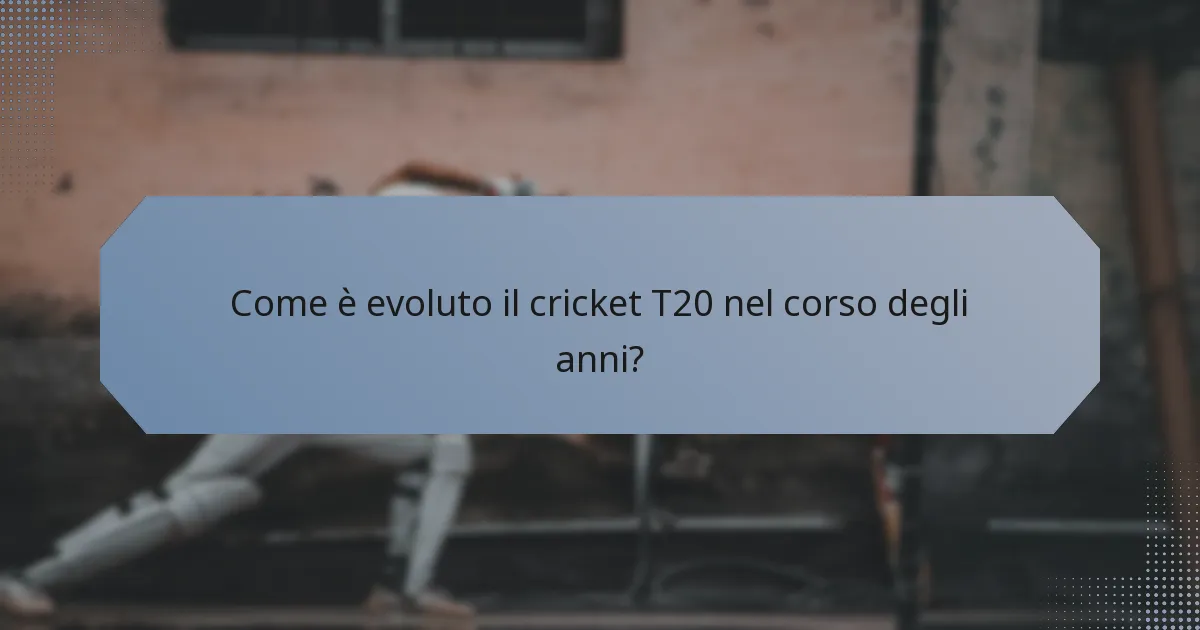 Come è evoluto il cricket T20 nel corso degli anni?