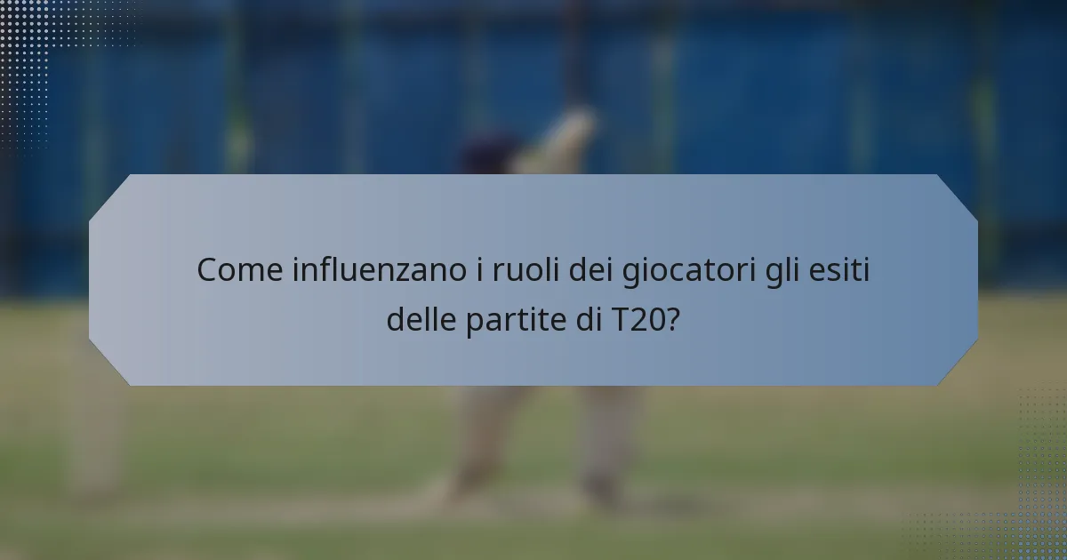 Come influenzano i ruoli dei giocatori gli esiti delle partite di T20?