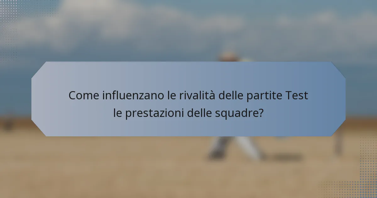 Come influenzano le rivalità delle partite Test le prestazioni delle squadre?