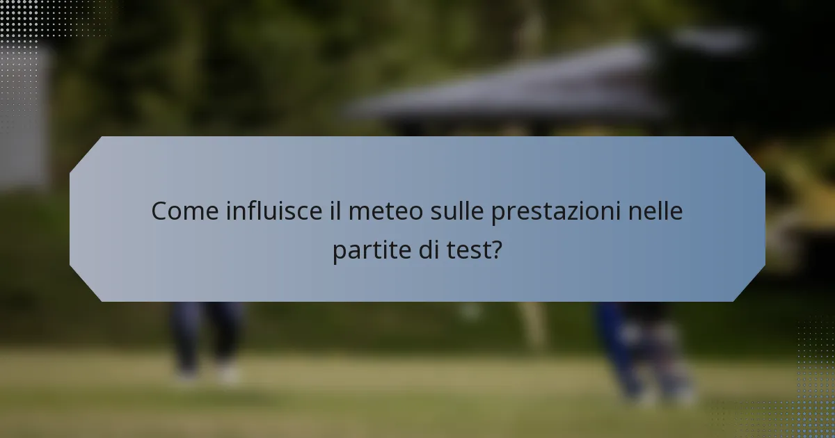 Come influisce il meteo sulle prestazioni nelle partite di test?