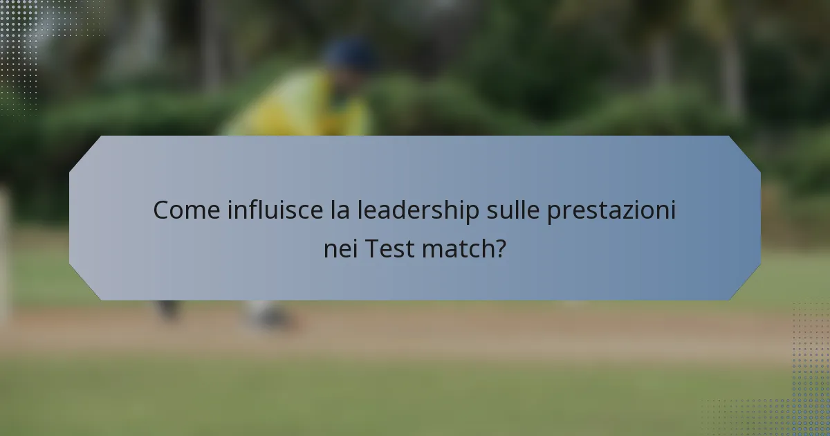 Come influisce la leadership sulle prestazioni nei Test match?