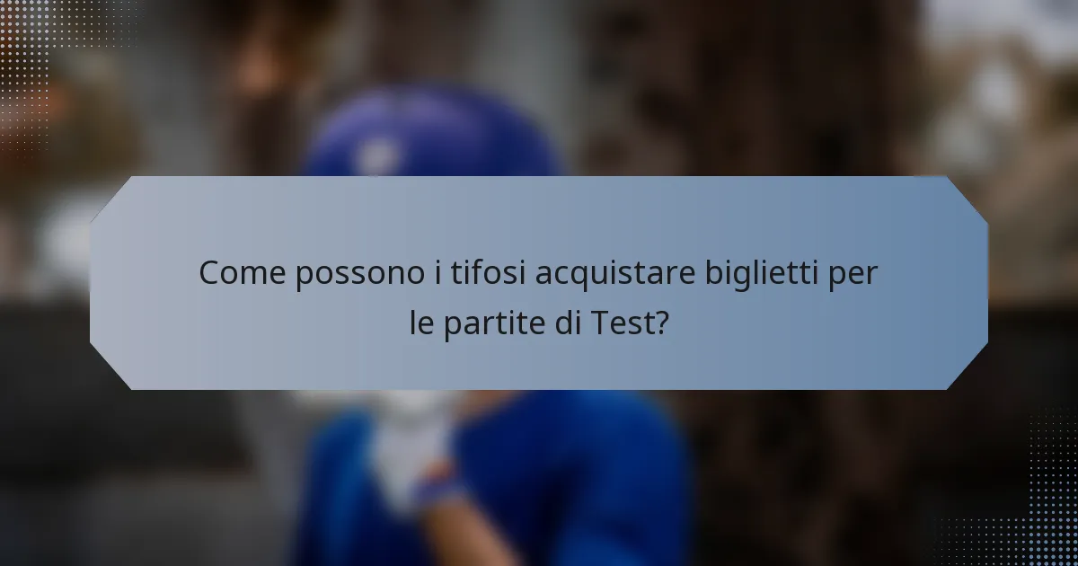 Come possono i tifosi acquistare biglietti per le partite di Test?