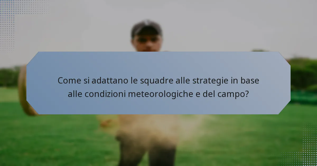 Come si adattano le squadre alle strategie in base alle condizioni meteorologiche e del campo?