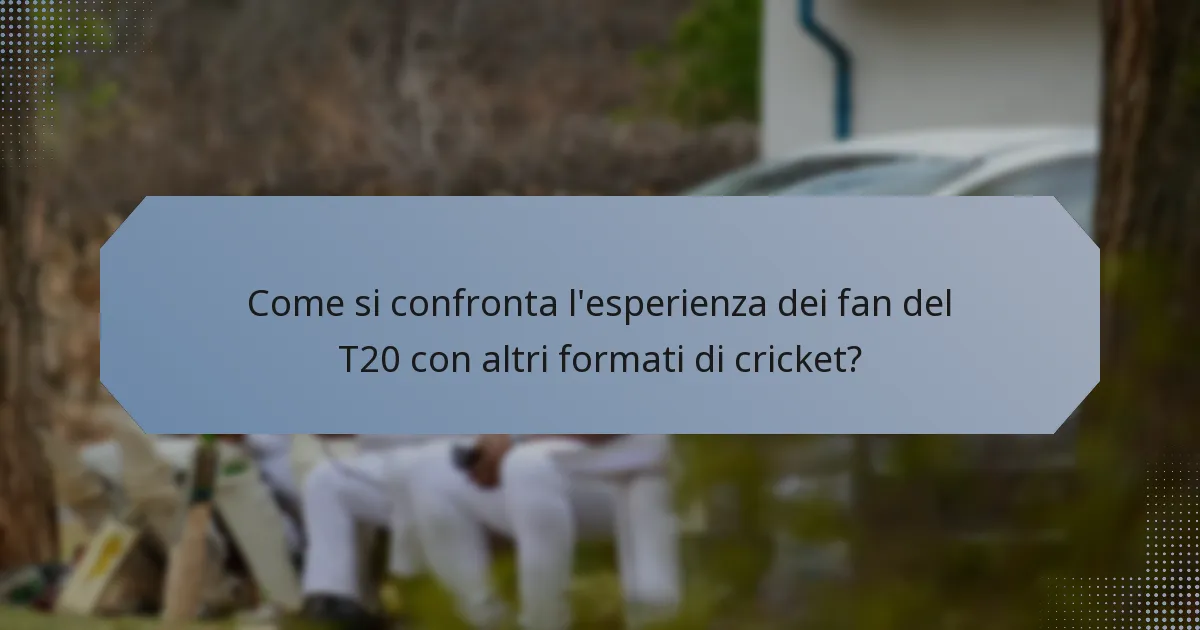 Come si confronta l'esperienza dei fan del T20 con altri formati di cricket?
