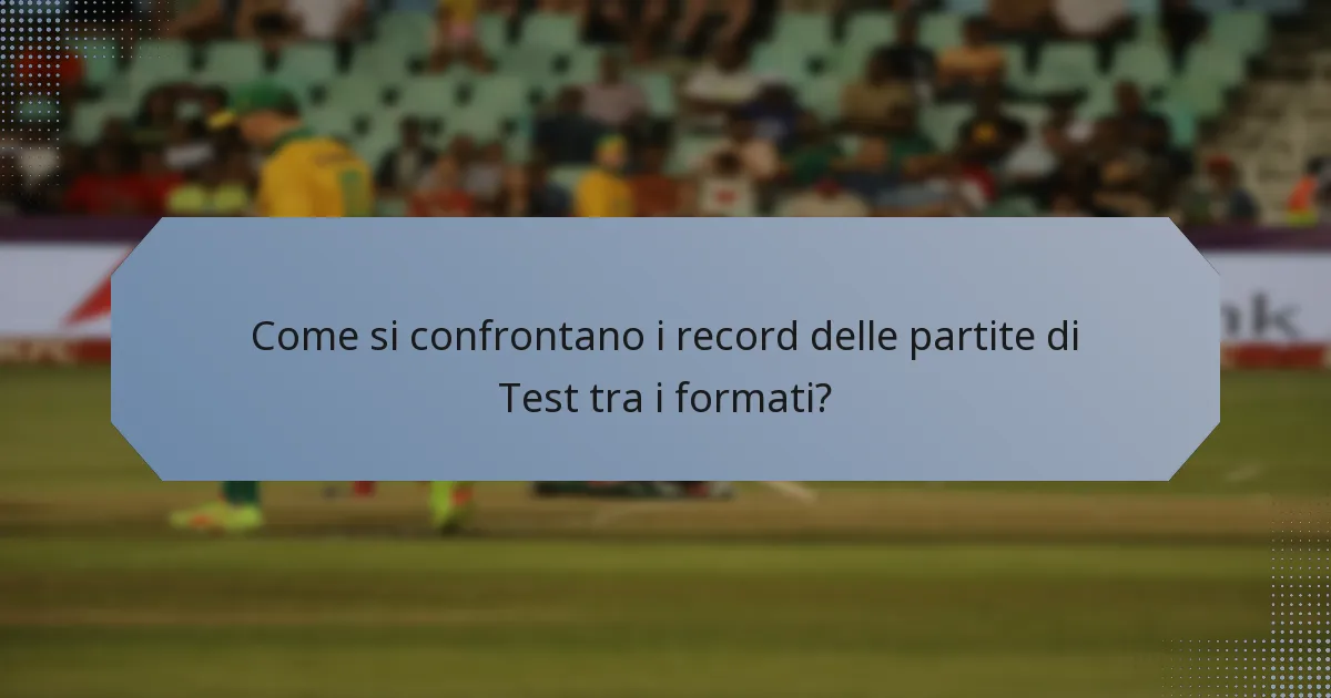 Come si confrontano i record delle partite di Test tra i formati?