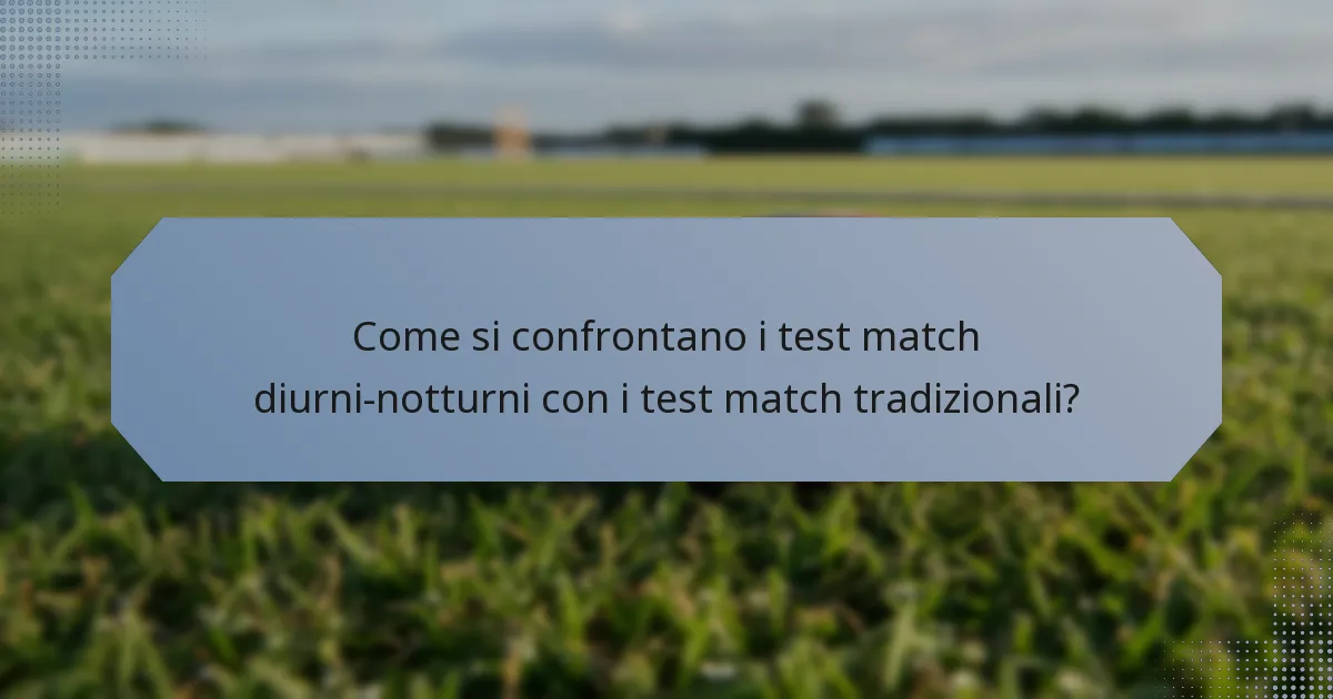 Come si confrontano i test match diurni-notturni con i test match tradizionali?
