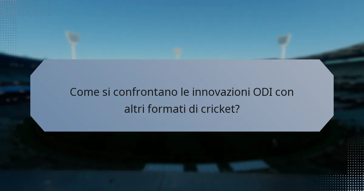 Come si confrontano le innovazioni ODI con altri formati di cricket?