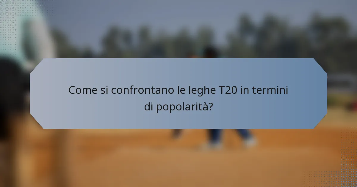 Come si confrontano le leghe T20 in termini di popolarità?