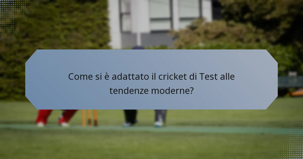 Come si è adattato il cricket di Test alle tendenze moderne?