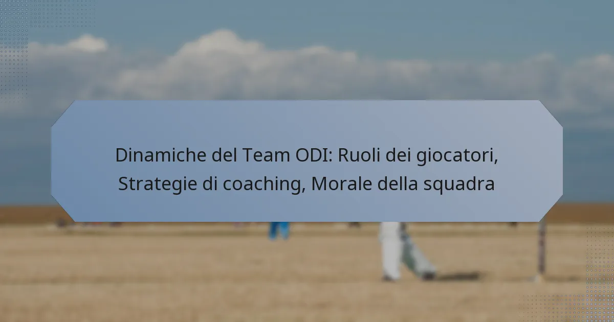 Dinamiche del Team ODI: Ruoli dei giocatori, Strategie di coaching, Morale della squadra