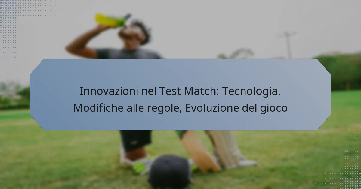 Innovazioni nel Test Match: Tecnologia, Modifiche alle regole, Evoluzione del gioco