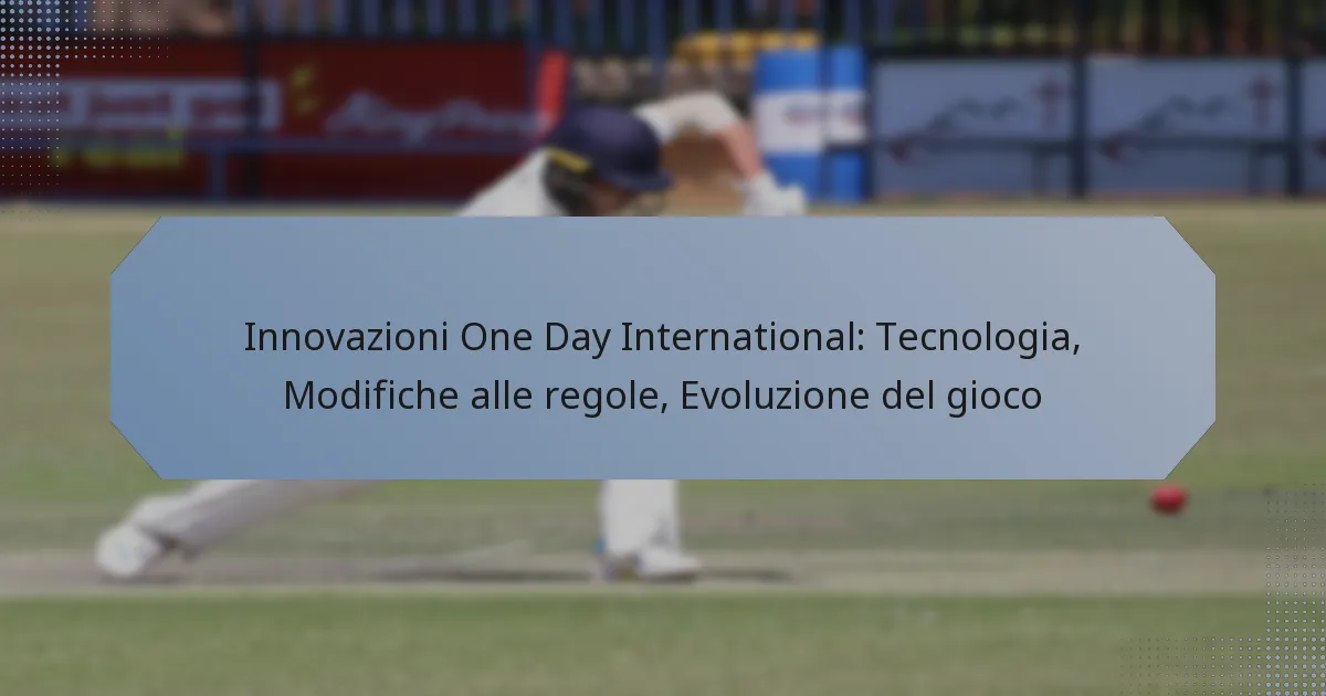 Innovazioni One Day International: Tecnologia, Modifiche alle regole, Evoluzione del gioco