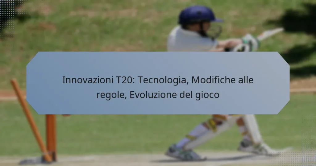 Innovazioni T20: Tecnologia, Modifiche alle regole, Evoluzione del gioco