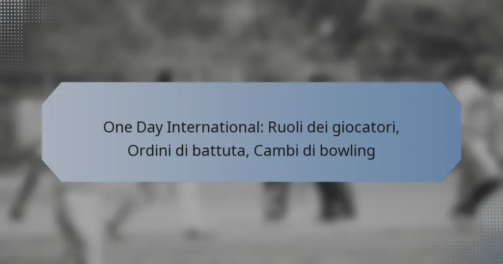 One Day International: Ruoli dei giocatori, Ordini di battuta, Cambi di bowling