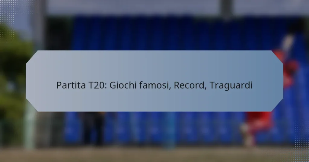 Partita T20: Giochi famosi, Record, Traguardi