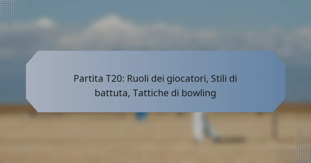 Partita T20: Ruoli dei giocatori, Stili di battuta, Tattiche di bowling