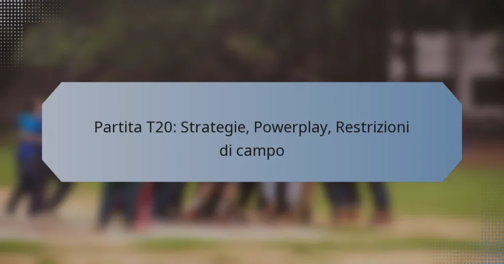 Partita T20: Strategie, Powerplay, Restrizioni di campo