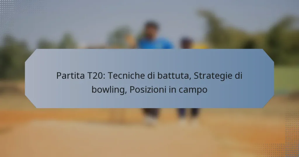 Partita T20: Tecniche di battuta, Strategie di bowling, Posizioni in campo
