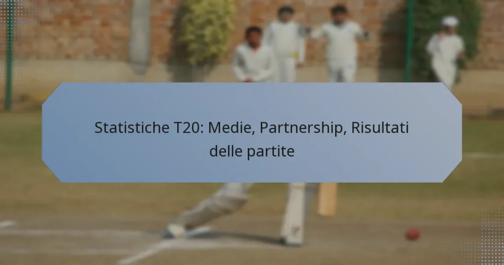 Statistiche T20: Medie, Partnership, Risultati delle partite