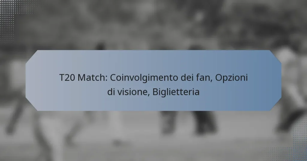T20 Match: Coinvolgimento dei fan, Opzioni di visione, Biglietteria
