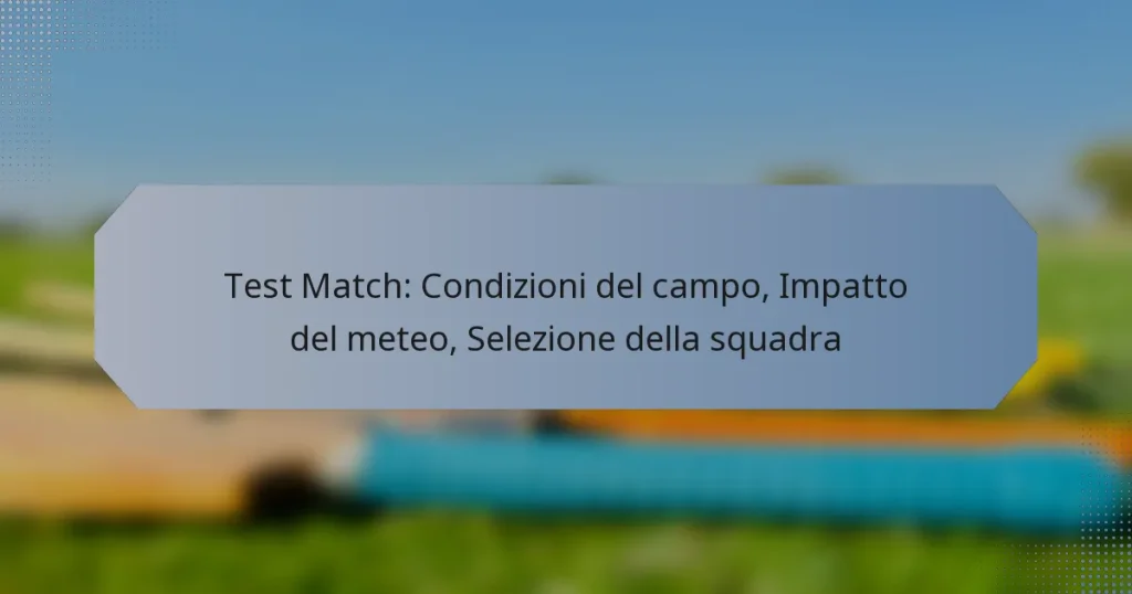 Test Match: Condizioni del campo, Impatto del meteo, Selezione della squadra