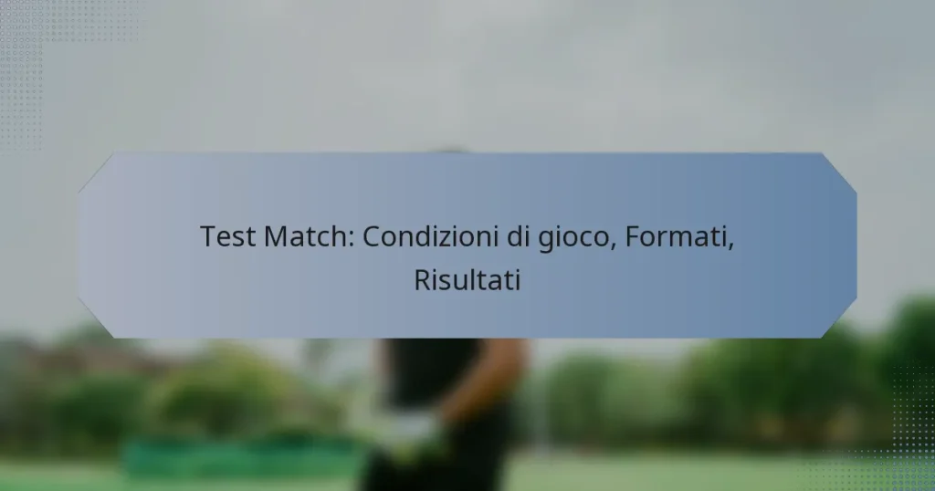 Test Match: Condizioni di gioco, Formati, Risultati