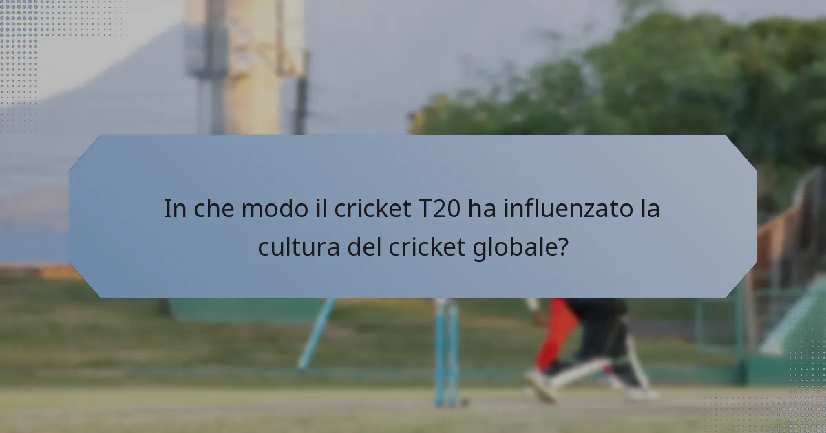 In che modo il cricket T20 ha influenzato la cultura del cricket globale?