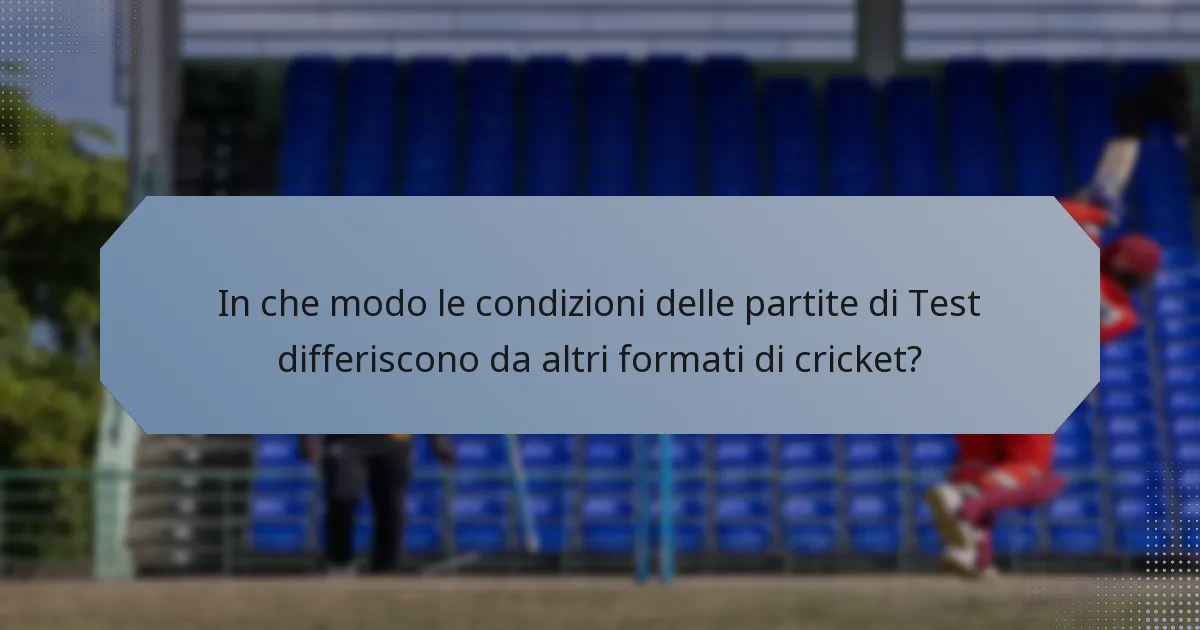 In che modo le condizioni delle partite di Test differiscono da altri formati di cricket?
