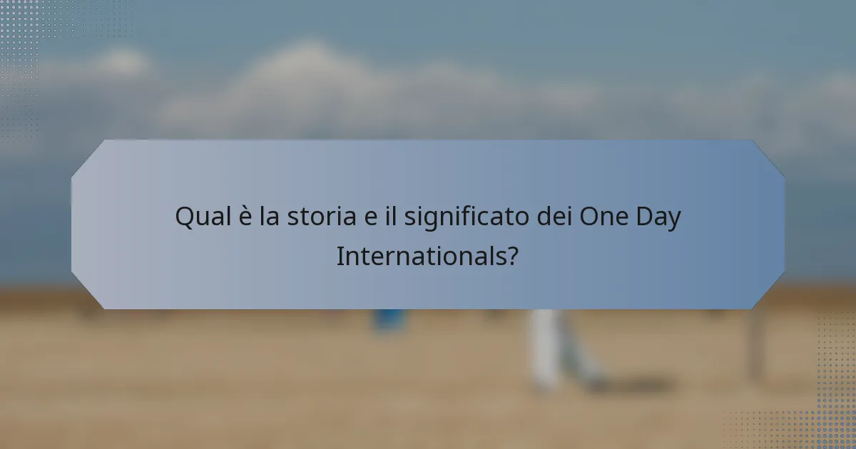Qual è la storia e il significato dei One Day Internationals?