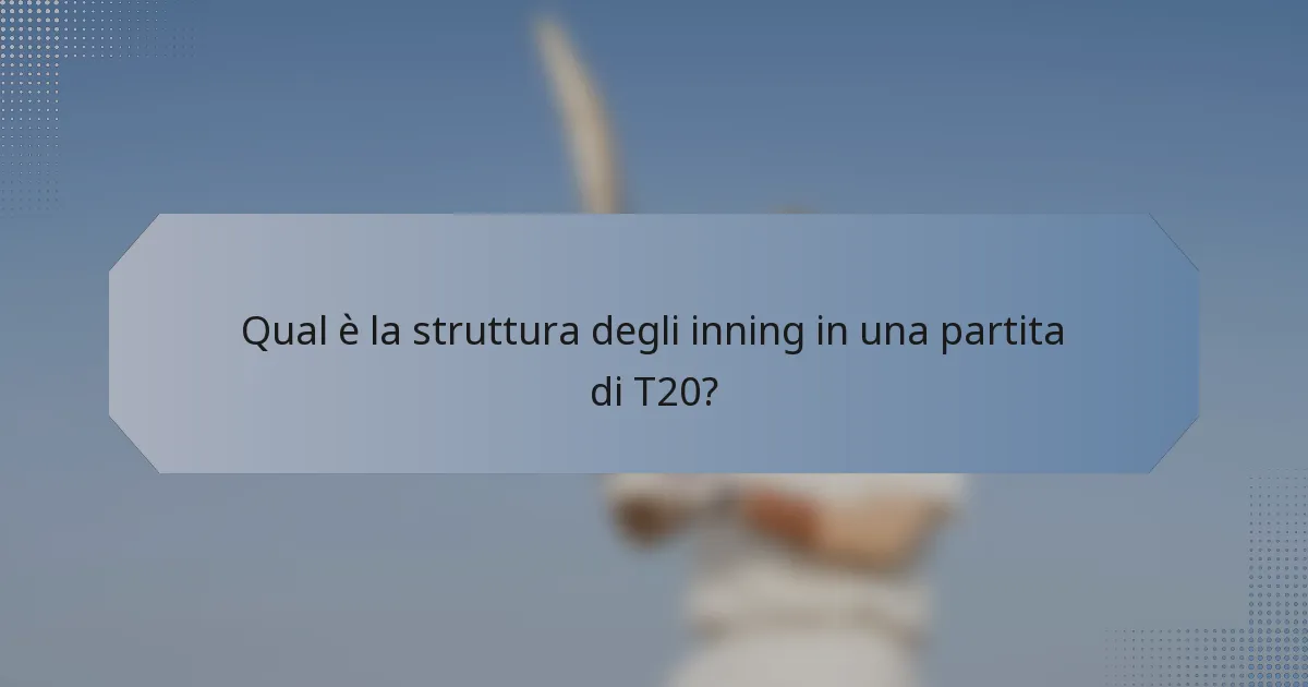 Qual è la struttura degli inning in una partita di T20?