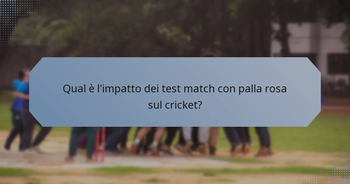 Qual è l'impatto dei test match con palla rosa sul cricket?