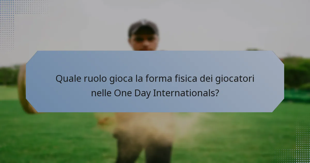Quale ruolo gioca la forma fisica dei giocatori nelle One Day Internationals?