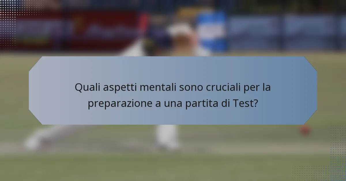 Quali aspetti mentali sono cruciali per la preparazione a una partita di Test?