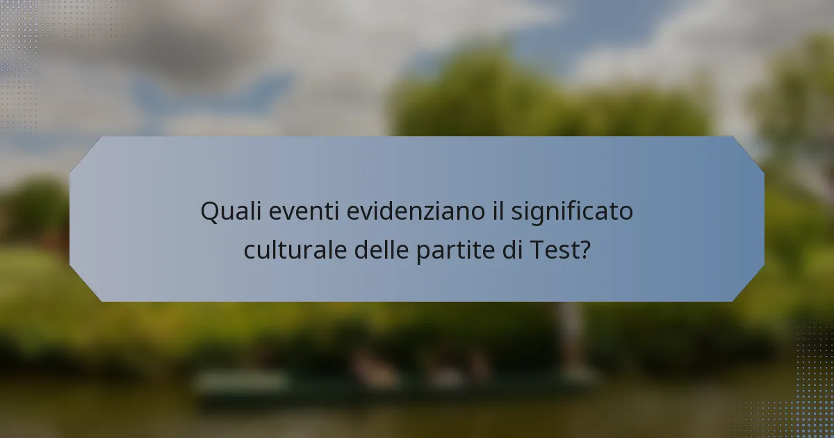 Quali eventi evidenziano il significato culturale delle partite di Test?