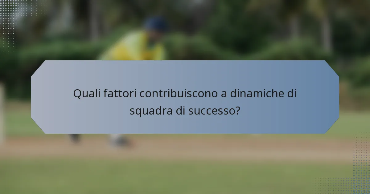 Quali fattori contribuiscono a dinamiche di squadra di successo?