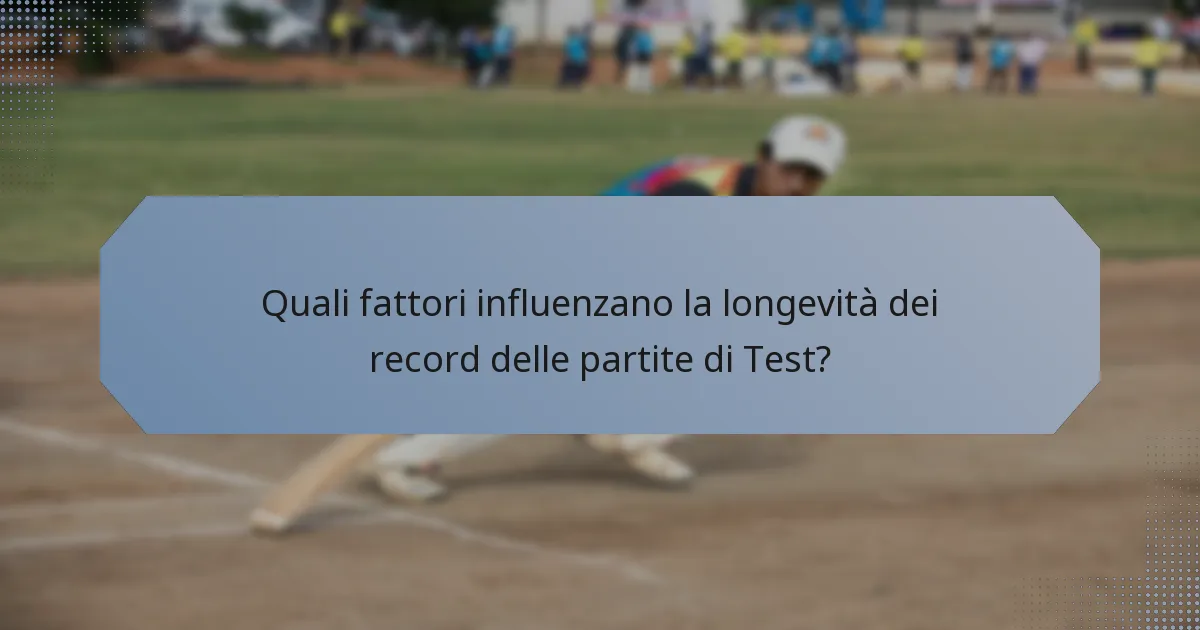Quali fattori influenzano la longevità dei record delle partite di Test?