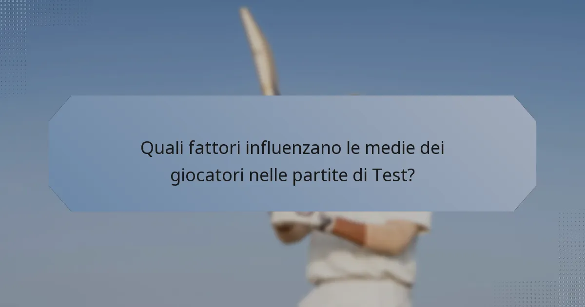 Quali fattori influenzano le medie dei giocatori nelle partite di Test?