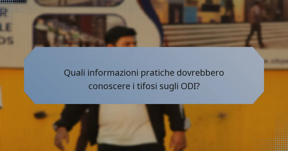 Quali informazioni pratiche dovrebbero conoscere i tifosi sugli ODI?