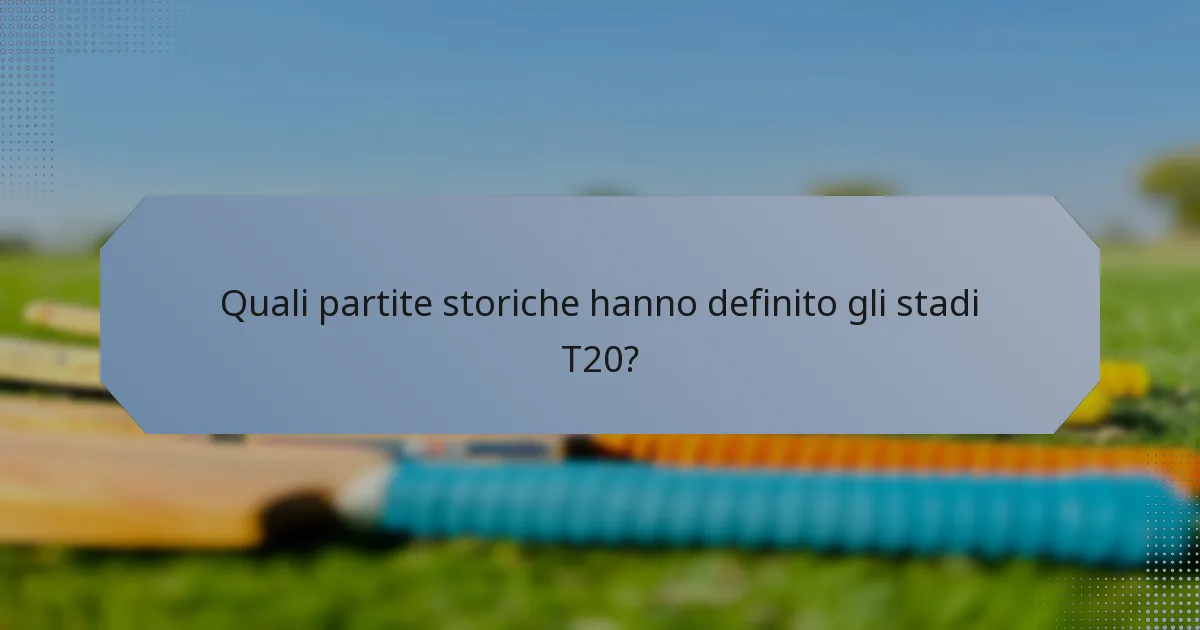 Quali partite storiche hanno definito gli stadi T20?