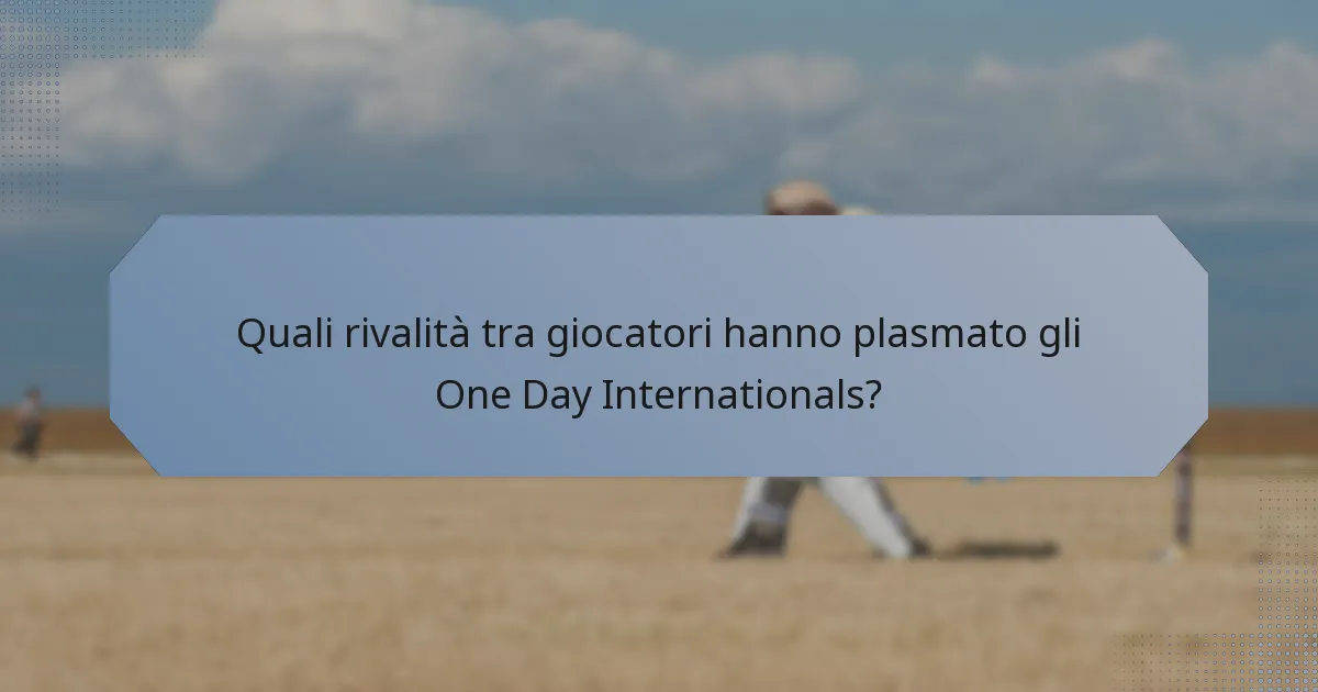 Quali rivalità tra giocatori hanno plasmato gli One Day Internationals?