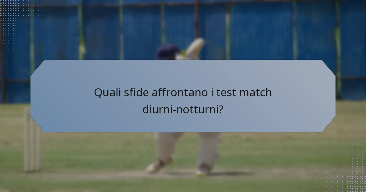 Quali sfide affrontano i test match diurni-notturni?