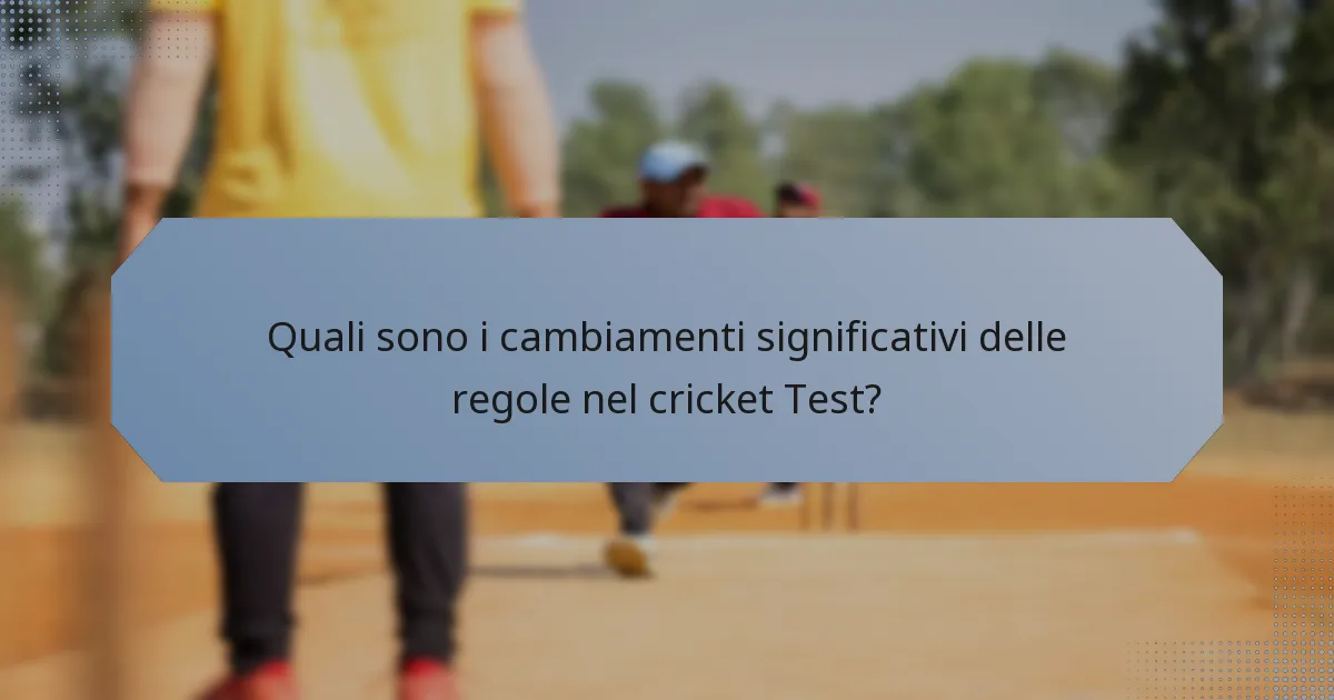 Quali sono i cambiamenti significativi delle regole nel cricket Test?