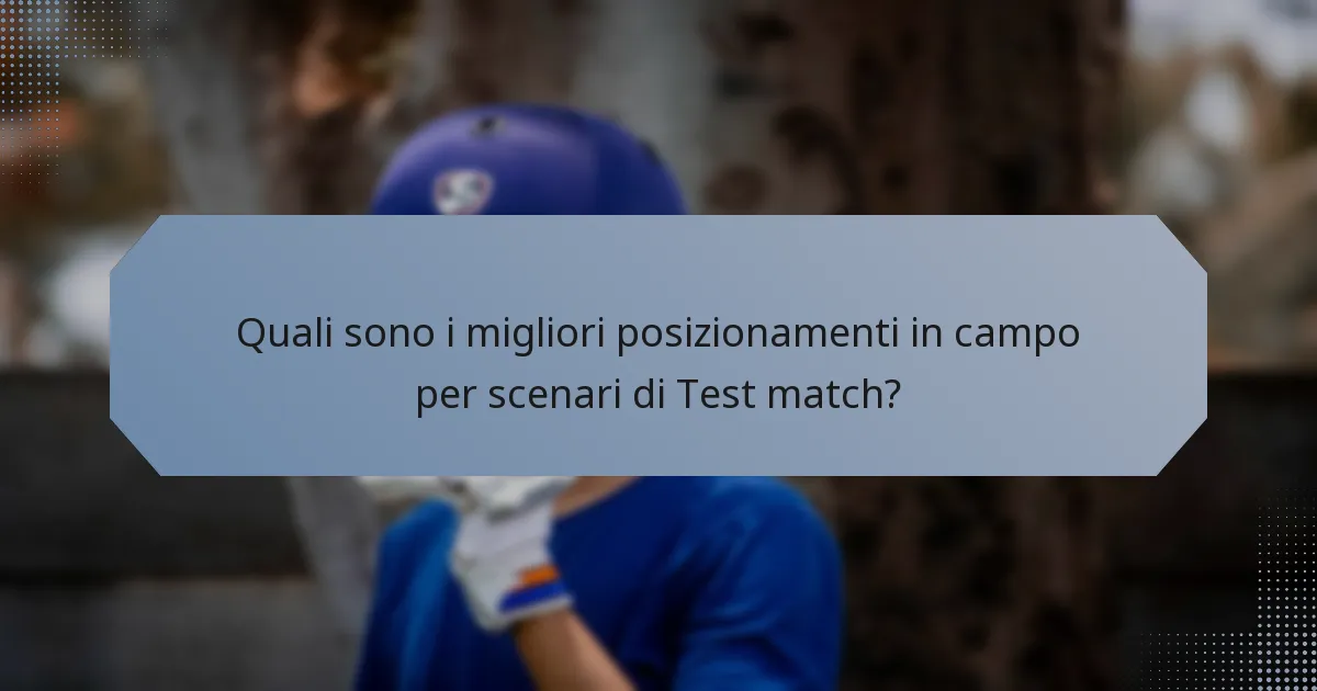 Quali sono i migliori posizionamenti in campo per scenari di Test match?