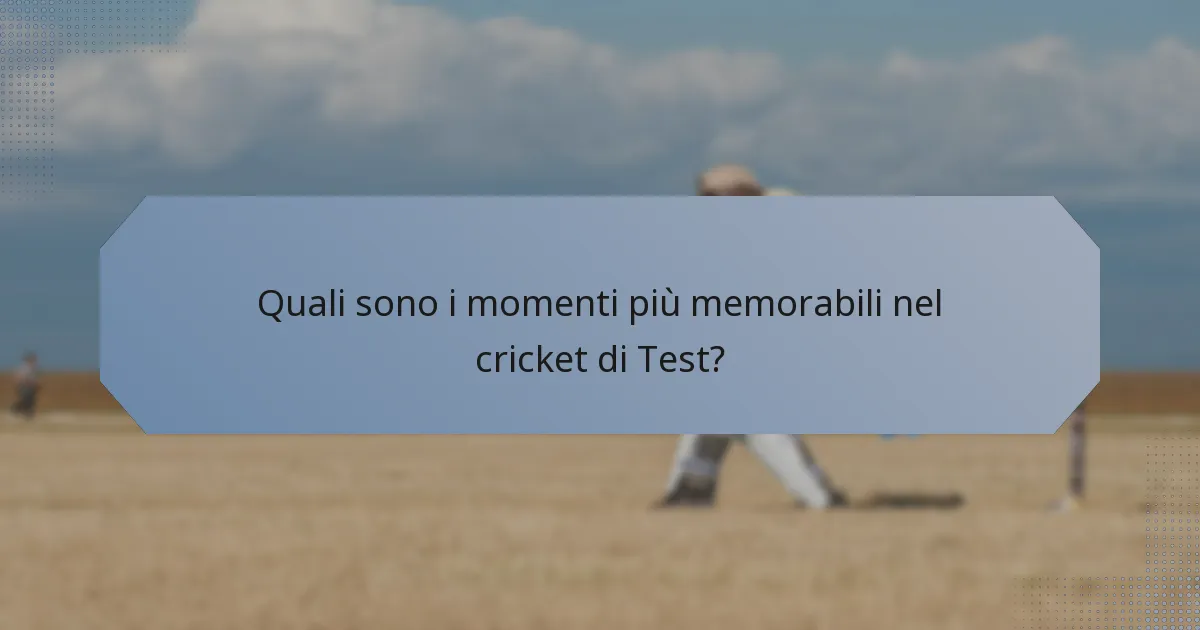 Quali sono i momenti più memorabili nel cricket di Test?