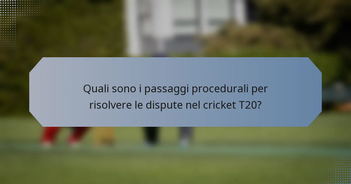 Quali sono i passaggi procedurali per risolvere le dispute nel cricket T20?