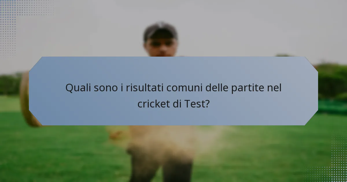 Quali sono i risultati comuni delle partite nel cricket di Test?