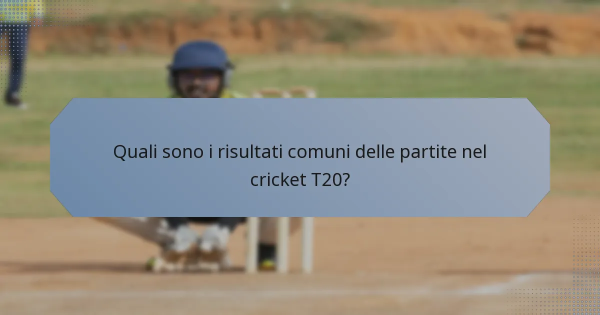 Quali sono i risultati comuni delle partite nel cricket T20?