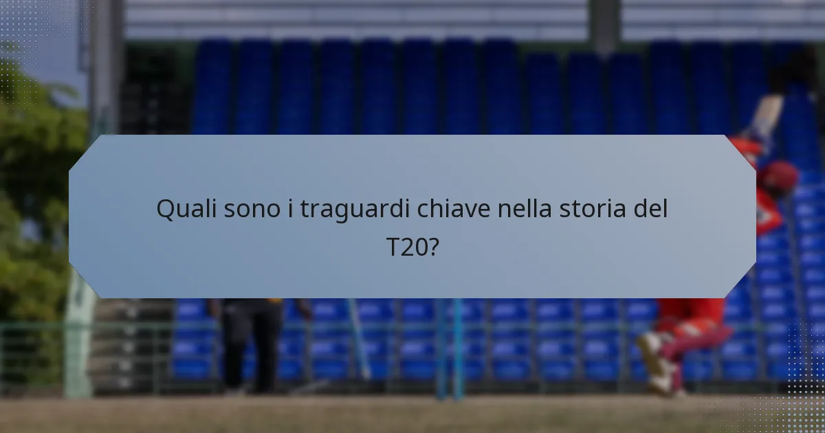 Quali sono i traguardi chiave nella storia del T20?